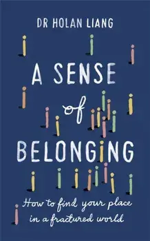 A Sense of Belonging. How to find your place in a fractured world, Paperback/Dr Holan Liang