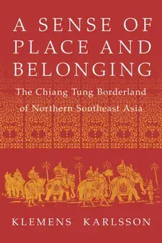 A Sense of Place and Belonging. The Chiang Tung Borderland of Northern Southeast Asia, Paperback/Klemens Karlsson