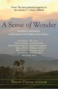 A Sense of Wonder: The World's Best Writers on the Sacred, the Profane, and the Ordinary - Brian Doyle