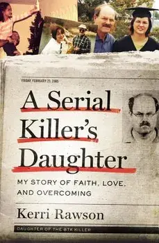 A Serial Killer's Daughter: My Story of Faith, Love, and Overcoming, Hardcover/Kerri Rawson