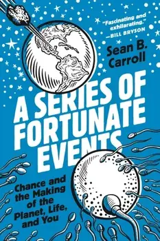 A Series of Fortunate Events. Chance and the Making of the Planet, Life, and You, Paperback/Sean B. Carroll