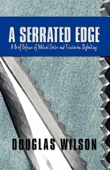 A Serrated Edge: A Brief Defense of Biblical Satire and Trinitarian Skylarking, Paperback/Douglas Wilson