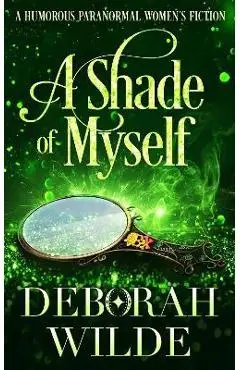 A Shade of Myself: A Humorous Paranormal Women's Fiction - Deborah Wilde