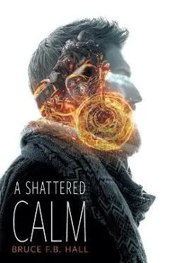 A Shattered Calm - Bruce F. B. Hall