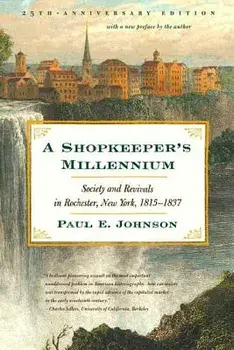 A Shopkeeper's Millennium: Society and Revivals in Rochester, New York, 1815-1837/Paul E. Johnson