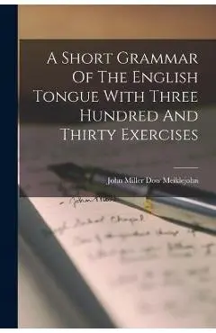 A Short Grammar Of The English Tongue With Three Hundred And Thirty Exercises - John Miller Dow Meiklejohn