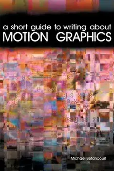 A Short Guide to Writing about Motion Graphics/Michael Betancourt
