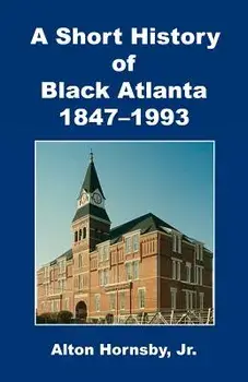 A Short History of Black Atlanta, 1847-1993, Paperback/Jr. Hornsby, Alton