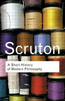 A Short History of Modern Philosophy: From Descartes to Wittgenstein, Paperback/Roger Scruton