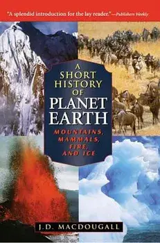 A Short History of Planet Earth: Mountains, Mammals, Fire, and Ice, Paperback/J. D. Macdougall