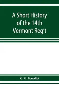 A short history of the 14th Vermont Reg't, Paperback/G. G. Benedict