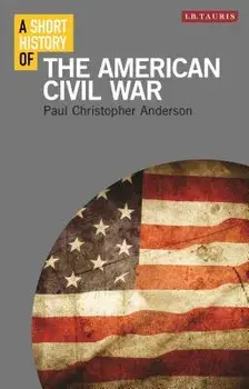 A Short History of the American Civil War, Paperback/Paul Christopher Anderson