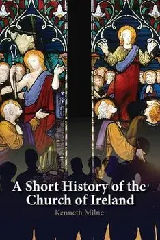 A Short History of the Church of Ireland. 6 ed, Paperback/Kenneth Milne