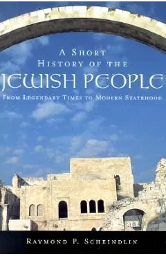 A Short History of the Jewish People: From Legendary Times to Modern Statehood - Raymond P. Scheindlin