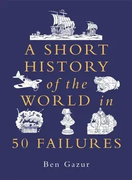 A Short History of the World in 50 Failures, Hardback/Ben Gazur