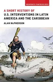A Short History of U.S. Interventions in Latin America and the Caribbean, Paperback/Alan McPherson