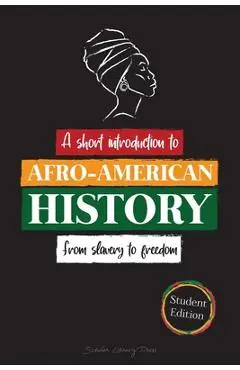 --A Short Introduction to Afro-American History - From Slavery to Freedom: (The untold story of Colonialism, Human Rights, Systemic Racism and Black L - Scholar Library University