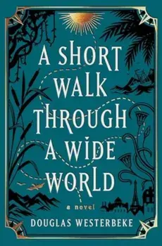 A Short Walk Through a Wide World. A Novel, Hardback/Douglas Westerbeke