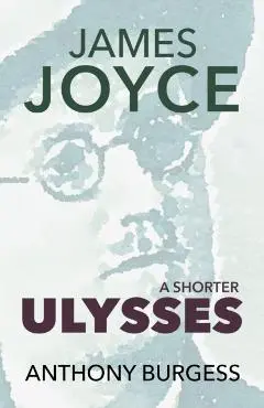 A Shorter Ulysses: Including Blooms of Dublin and an Introduction to Ulysses - Anthony Burgess