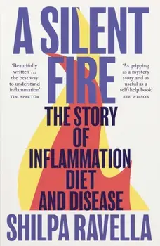 A Silent Fire. The Story of Inflammation, Diet and Disease, Paperback/Shilpa Ravella