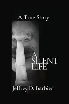 A Silent Life: A True Story, Paperback/Jeffrey D. Barbieri