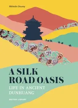 A Silk Road Oasis. Life in Ancient Dunhuang, Paperback/Melodie Doumy