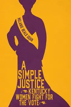 A Simple Justice: Kentucky Women Fight for the Vote, Hardcover/Melanie Beals Goan