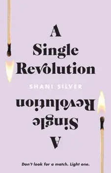 A Single Revolution: Don't look for a match. Light one., Paperback/Shani Silver