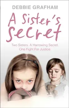 A Sister's Secret. Two Sisters. A Harrowing Secret. One Fight For Justice., Paperback/Debbie Grafham