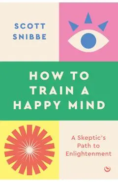 A Skeptic's Path to Enlightenment: How Analytical Meditation Can Train a Happy Mind - Scott Snibbe