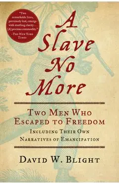 A Slave No More: Two Men Who Escaped to Freedom, Including Their Own Narratives of Emancipation - David W. Blight