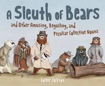A Sleuth of Bears and Other Amusing, Beguiling, and Peculiar Collective Nouns, Hardback/Colter Jackson