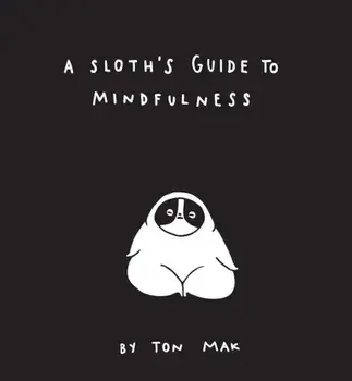 A Sloth's Guide to Mindfulness, Hardcover/Ton Mak