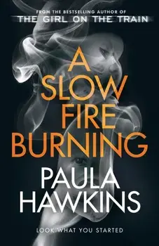 A Slow Fire Burning. The addictive new Sunday Times No.1 bestseller from the author of The Girl on the Train, Hardback/Paula Hawkins