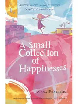A Small Collection of Happinesses. A tale of loneliness, grumpiness and one extraordinary friendship, Paperback/Zana Fraillon