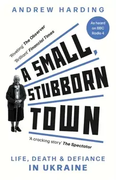 A Small, Stubborn Town. Life, death and defiance in Ukraine, Paperback/Andrew Harding