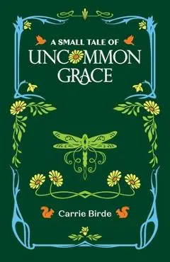 A Small Tale of Uncommon Grace - Carrie Birde