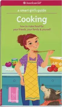 A Smart Girl's Guide: Cooking: How to Make Food for Your Friends, Your Family & Yourself, Paperback/Patricia Daniels