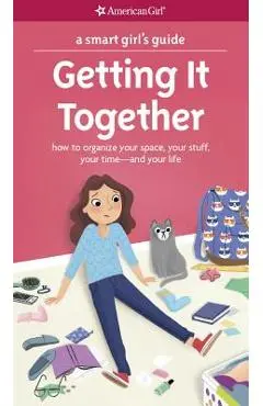 A Smart Girl's Guide: Getting It Together: How to Organize Your Space, Your Stuff, Your Time--And Your Life - Erin Falligant