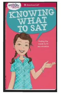 A Smart Girl's Guide: Knowing What to Say: Finding the Words to Fit Any Situation - Patti Kelley Criswell
