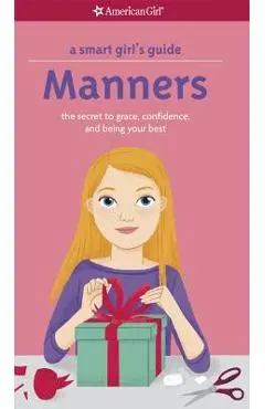 A Smart Girl's Guide: Manners: The Secrets to Grace, Confidence, and Being Your Best - Nancy Holyoke