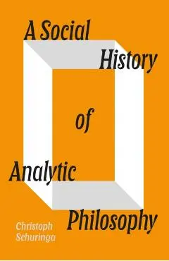 A Social History of Analytic Philosophy - Christoph Schuringa