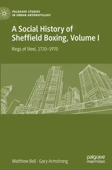A Social History of Sheffield Boxing, Volume I. Rings of Steel, 1720-1970, 1st ed. 2021, Hardback/Gary Armstrong