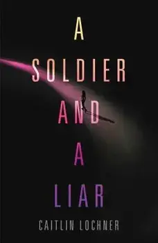 A Soldier and a Liar, Hardcover/Caitlin Lochner