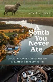 A South You Never Ate: Savoring Flavors and Stories from the Eastern Shore of Virginia, Paperback/Bernard L. Herman