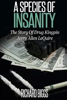 A Species of Insanity: The Story of Drug Kingpin Jerry Allen LeQuire, Paperback/Richard B. Biggs