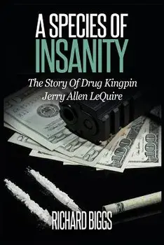 A Species of Insanity: The Story of Drug Kingpin Jerry Allen Lequire, Paperback/Richard B. Biggs