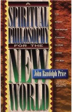 A Spiritual Philosophy for the New World - John Randolph Price