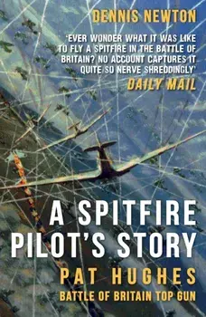 A Spitfire Pilot's Story. Pat Hughes: Battle of Britain Top Gun, Paperback/Dennis Newton