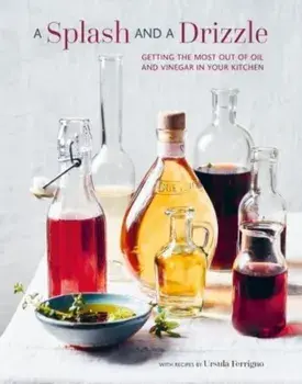 A Splash and a Drizzle.... Getting the Most out of Oil and Vinegar in Your Kitchen, Hardback/Ursula Ferrigno